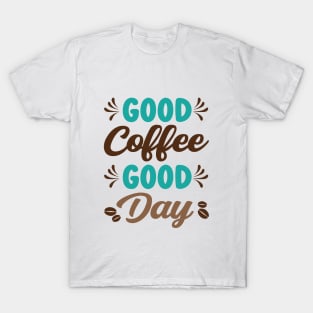 Good Coffee Good Day - Caffeine Coffee Junkie T-Shirt